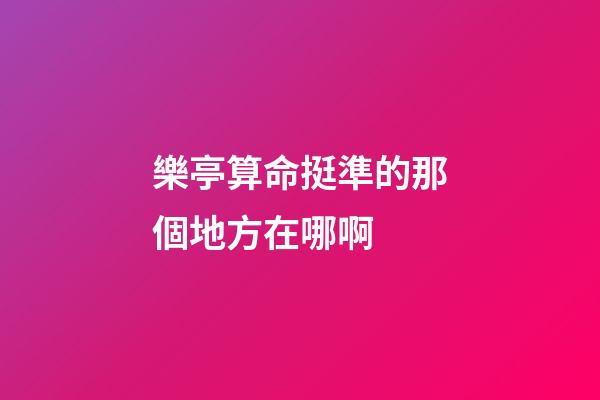 樂亭算命挺準的那個地方在哪啊 (新樂附近哪有算命準的)-第1張-觀點-玄機派